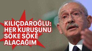 Kılıçdaroğlu: Her kuruşunu söke söke alacağım
